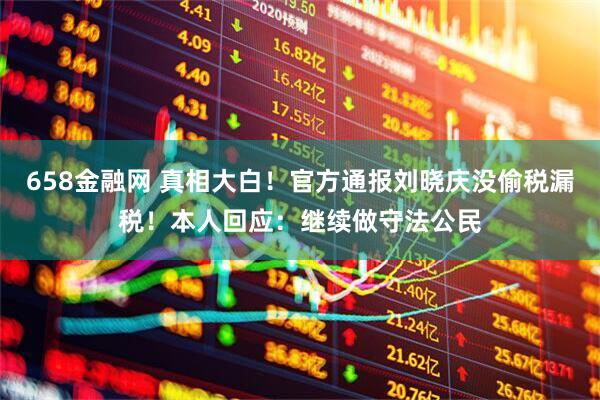 658金融网 真相大白！官方通报刘晓庆没偷税漏税！本人回应：继续做守法公民