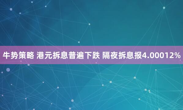 牛势策略 港元拆息普遍下跌 隔夜拆息报4.00012%